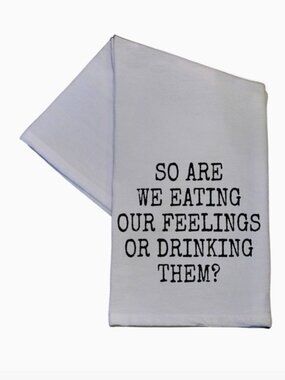 So Are We Eating Our Feelings Cotton Tea Towel 16x24